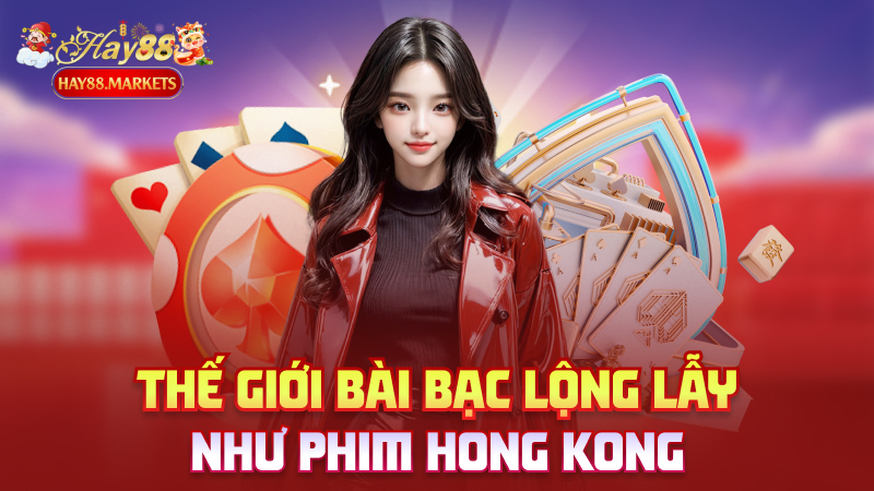 Thế giới bài bạc lộng lẫy như phim Hong Kong